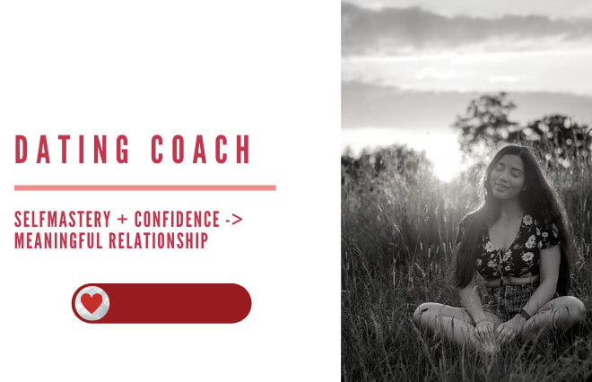 I will be your dating coach, boost your self confidence and get you meaningful dates