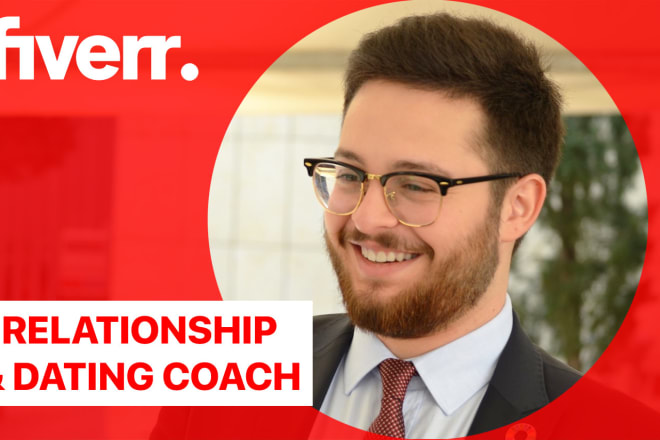 I will be your life coach, dating coach, and relationship coach