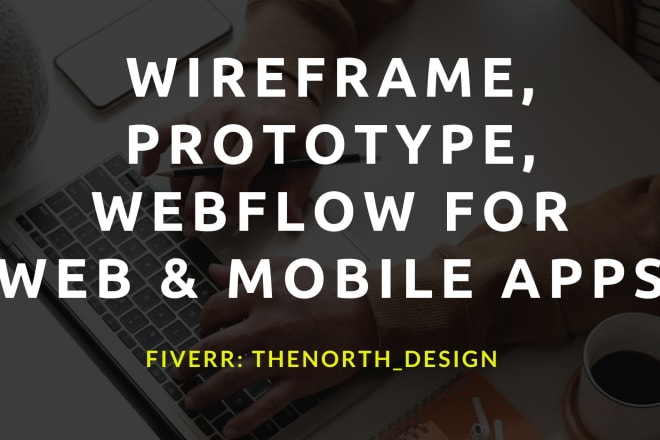 I will create wireframe, prototype, webflow for web, mobile apps