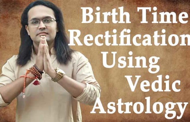 I will do birth time rectification using vedic astrology