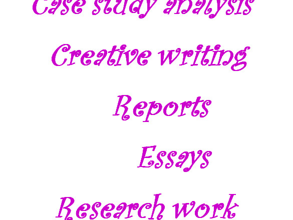 I will do case study analysis, creative writing, reports and research work