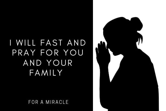 I will fast and pray for you and your family