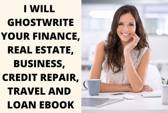 I will ghostwrite your finance, real estate, business, credit repair, travel,loan ebook