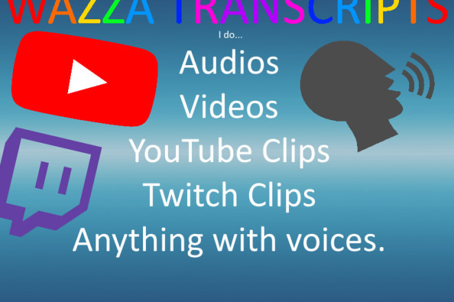 I will transcript any video or audio for you