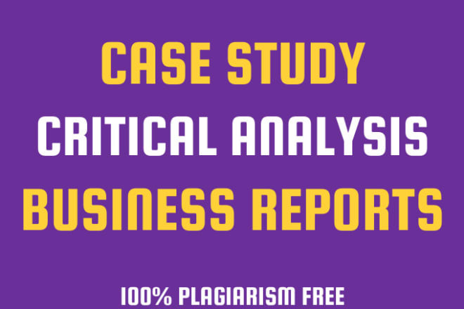 I will assist in case study analysis, critical analysis, business reports