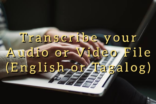 I will do audio and video transcription english or tagalog