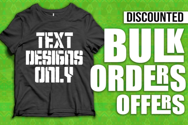 I will make high quality bulk orders for text designs