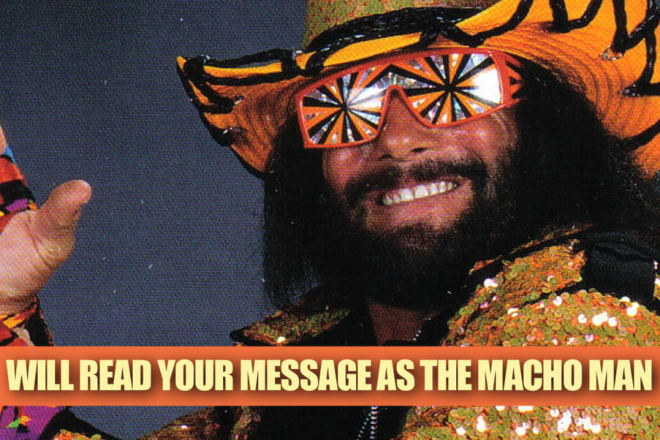 I will record your message doing Randy Savage Impression