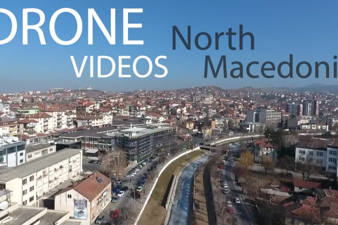 I will shoot drone video in any place in north macedonia