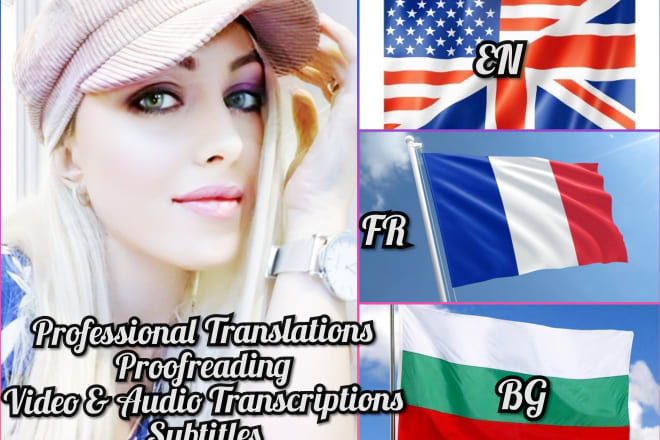 I will translate text video and audio to and from english bulgarian french