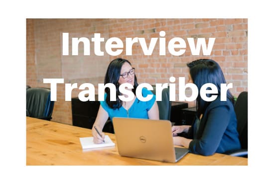I will accurately transcribe your interviews