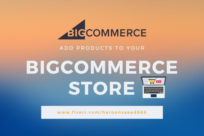 I will add products to bigcommerce store