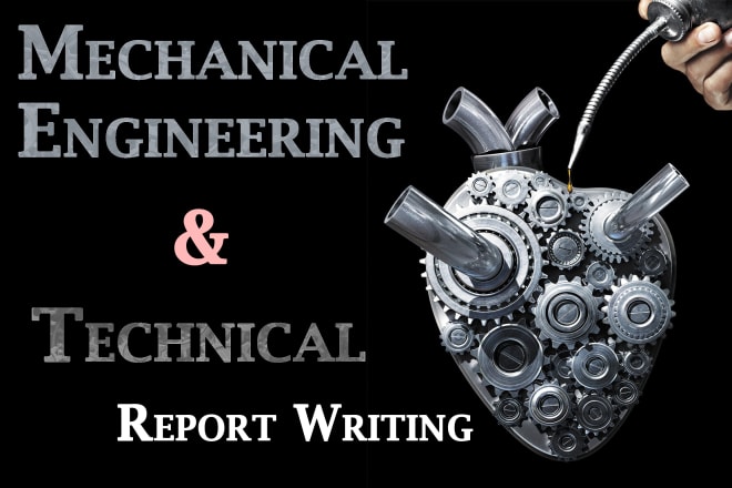 I will do mechanical engineering projects and technical reports