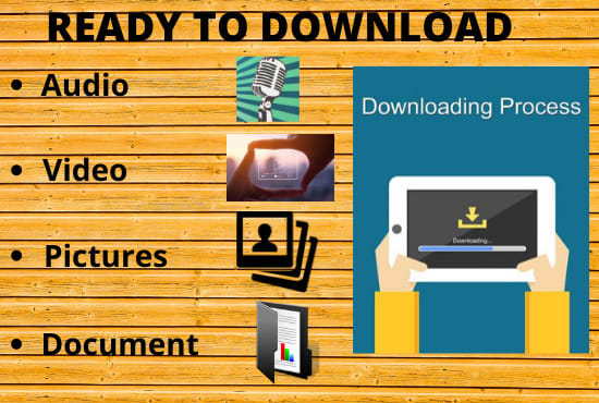 I will download any type of data you need at any time