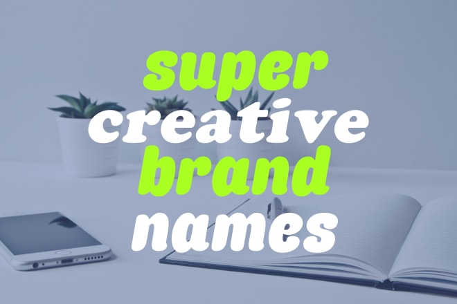 I will form creative names for your brand, product, app, etc