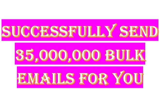 I will send and blast 35 million bulk email successfully for you