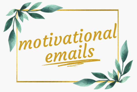 I will send you daily motivational emails for a week