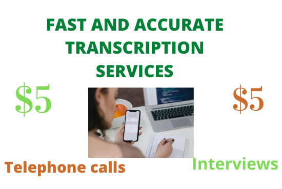 I will transcribe phone calls and interviews