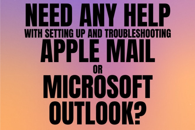 I will troubleshoot, setup emails on outlook, apple mail remotely