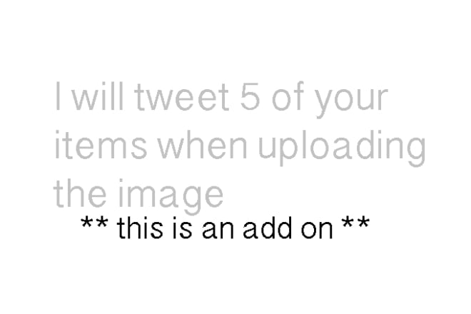I will tweet 5 of your items when uploading their image