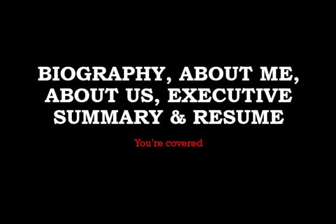 I will write biography, about us, executive summary and resume