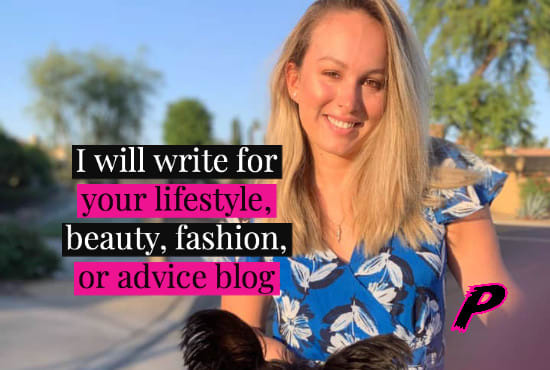 I will write for your lifestyle, beauty, fashion, or advice blog