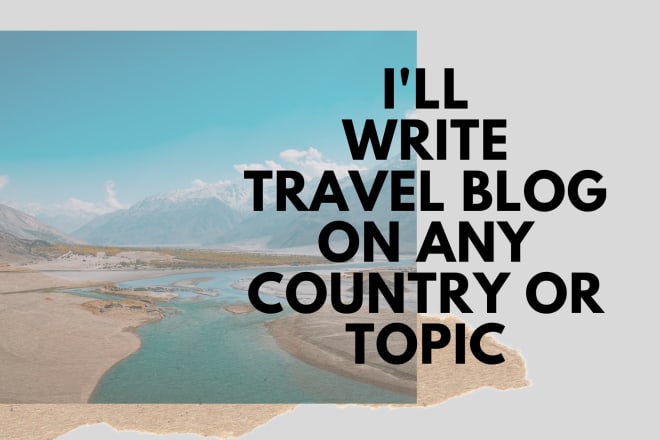 I will write travel blog on any country or topic