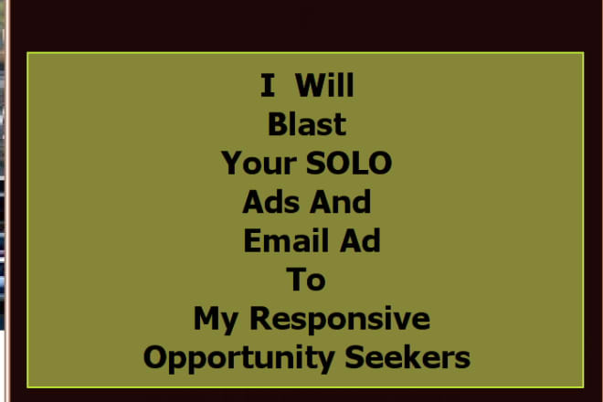 I will blast your solo ads and email ad to my responsive opportunity seekers