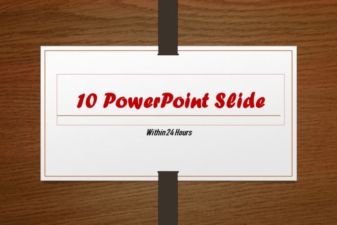 I will create 10 presentation slides on powerpoint within 24 hours