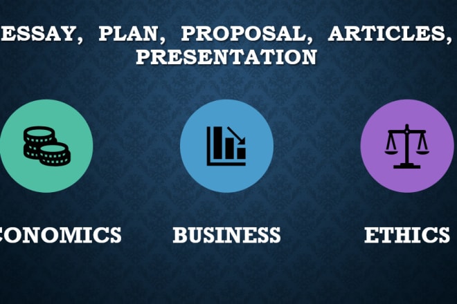 I will do economics business ethics essay, plan, proposal, presentations