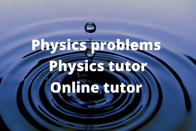 I will help you in physics problems or as online physic tutor