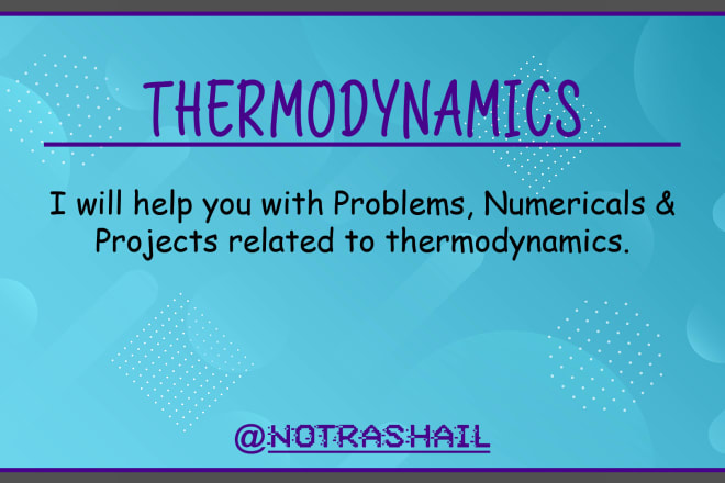 I will help you in thermodynamics and related subjects