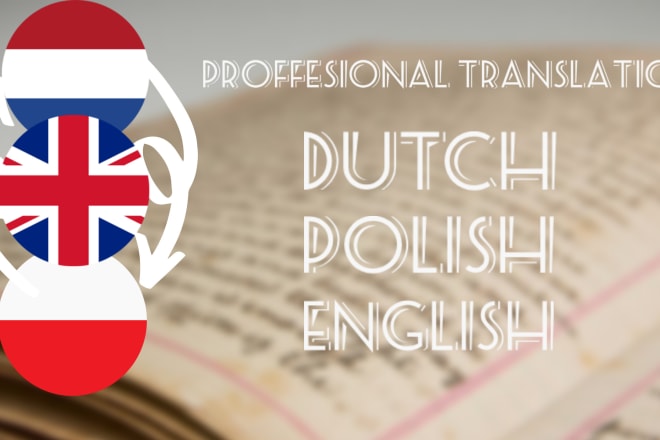 I will professionaly translate dutch, polish and english