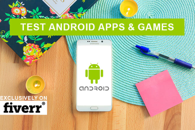 I will test android apps and android games