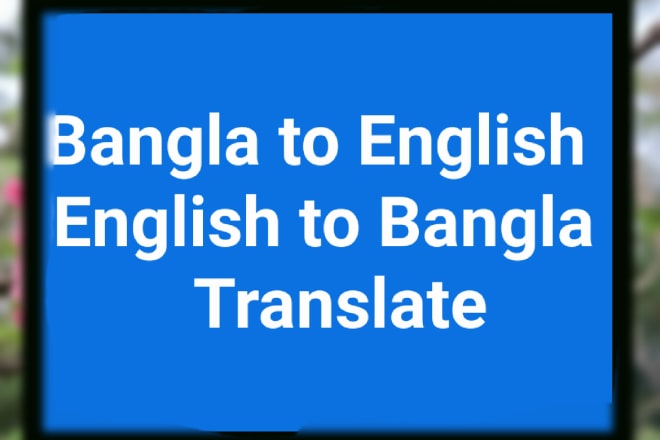 I will translate english to bengali and bengali to english