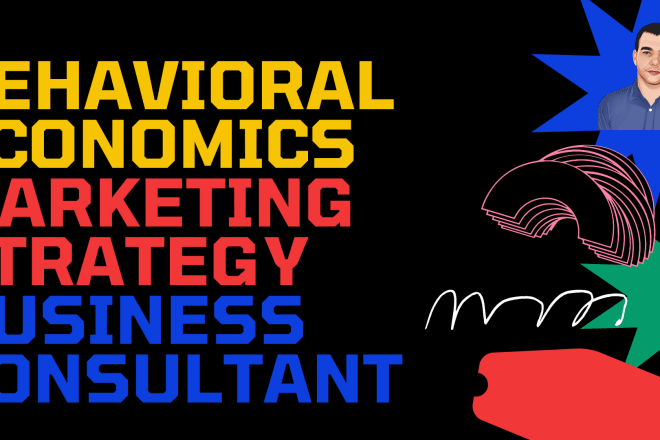 I will be your behavioral economics and marketing strategy consultant