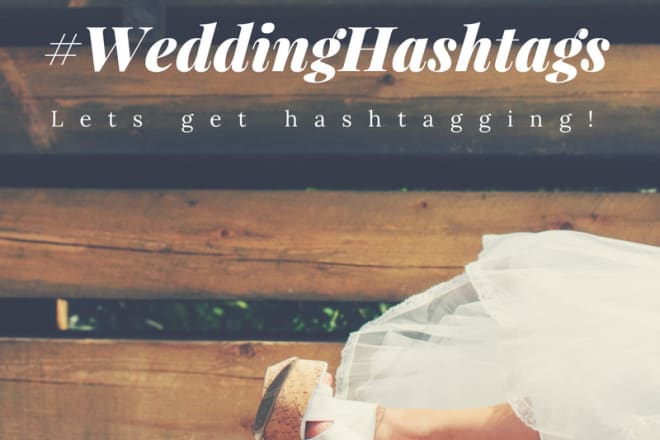 I will create 5 clever and fun wedding hashtags