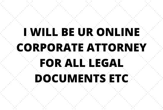 I will be your online corporate attorney for all legal documents like contracts etc
