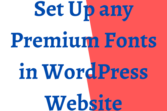 I will set up any premium, paid, adobe, google or custom fonts on the wordpress website