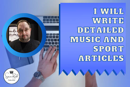I will write detailed articles on music, sport and more