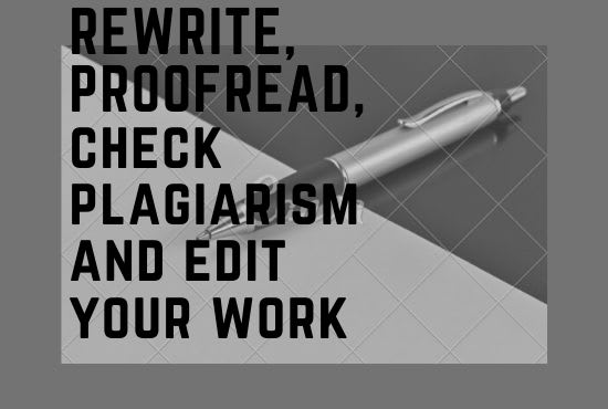 I will proofread,edit, rewrite and check plagiarism