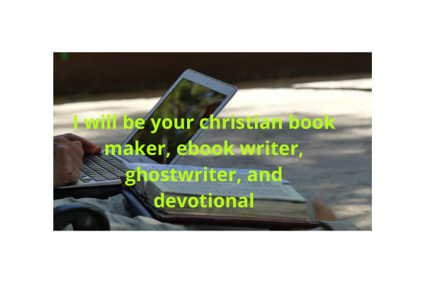 I will be your christian book maker, ebook writer, ghostwriter, and devotional