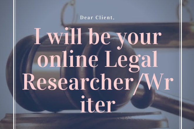 I will be your online legal researcher and writer