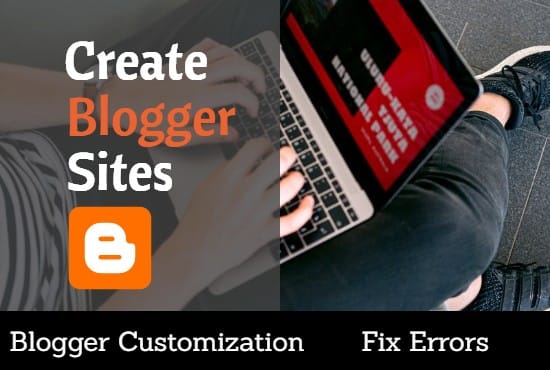 I will create blogger sites, customize and fix issue for you