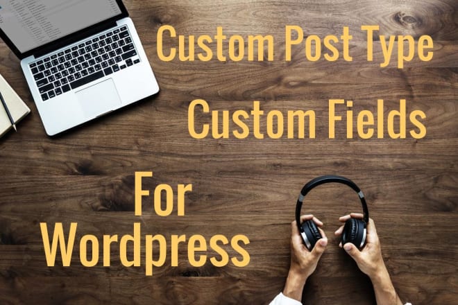 I will create custom post type, custom fields for wordpress