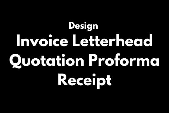I will design invoice, letterhead, quotation, proforma, receipt