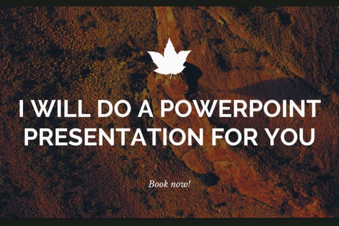 I will do a powerpoint presentation following your briefing