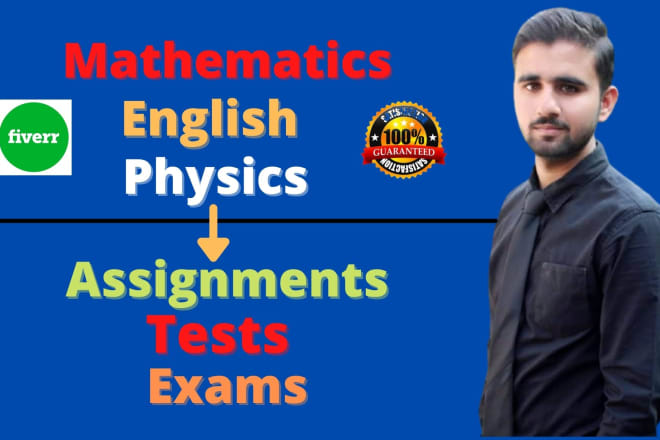 I will help you in english, physics,math problem solving, assignments, tests, exams