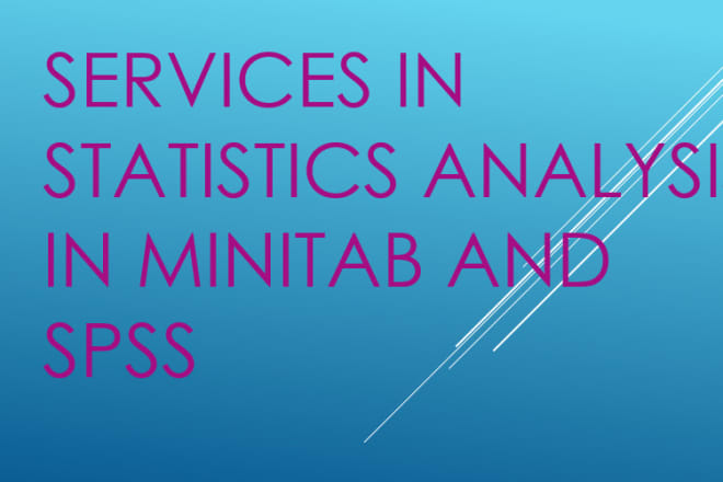 I will offer services in statistics in excel, minitab and spss