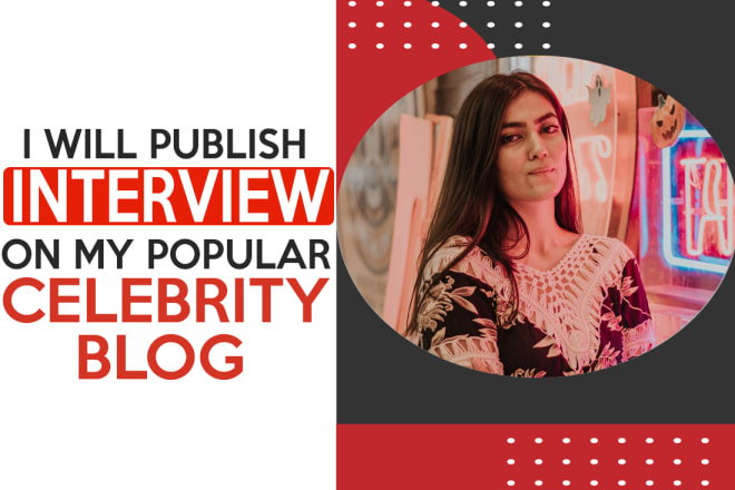 I will publish interview on my popular celebrity blog